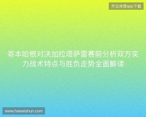 哥本哈根对决加拉塔萨雷赛前分析双方实力战术特点与胜负走势全面解读