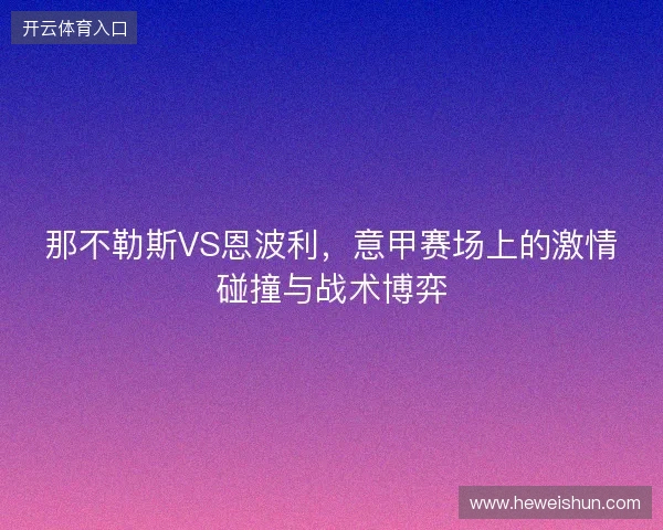 那不勒斯VS恩波利，意甲赛场上的激情碰撞与战术博弈